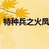 特种兵之火凤凰天狼 火凤凰特种兵在线观看