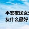 平安夜送女生的十佳礼物推荐 平安夜送女朋友什么最好