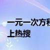 一元一次方程太贵了 “一元一次方程太贵了”上热搜