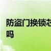 防盗门换锁芯多少钱？更换防盗门的锁芯很贵吗