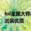 lol金属大师出装 LOL金属大师ADC天赋符文出装优质