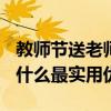 教师节送老师礼物前十件排名 2020教师节送什么最实用优质
