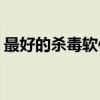最好的杀毒软件是什么(哪种杀毒软件比较好)