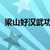 梁山好汉武功排名 梁山108将武力档次排名