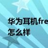 华为耳机freebuds好用吗 华为FreeBudsSE怎么样 
