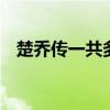 楚乔传一共多少集 楚乔传全集到底有几集