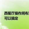 西餐厅操作间布置 问一下西餐厅装修设计怎么做 时间多久可以搞定 