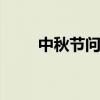 中秋节问候短信 中秋节短信祝福语