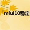 miui10稳定版下载官网（miui10稳定版）