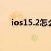 ios15.2怎么降级 iOS 15.5可以降级吗 