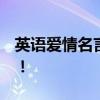 英语爱情名言！ 这15句关于爱情的英文名言！