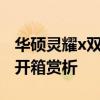 华硕灵耀x双屏上市时间 灵耀X双屏Pro2022开箱赏析 