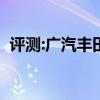 评测:广汽丰田iA5性能怎么样是否值得入手