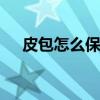 皮包怎么保养 皮具保养有什么注意事项