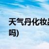 天气丹化妆品怎么样(天气丹有用完激素脸的吗)