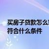 买房子贷款怎么算的 有哪位熟悉买房子贷款如何计算的 要符合什么条件 