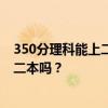 350分理科能上二本吗 高三理科350分左右有希望吗？能上二本吗？