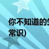 你不知道的生活常识(你不知道的日常生活小常识)