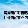 房间窗户对着走廊 卫生间的窗户在客厅的走廊里 对面是通往外面的窗户 怎么办呀 