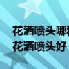 花洒喷头哪种类型更好用 我想知道什么样的花洒喷头好 