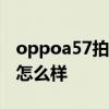 oppoa57拍照画质怎么设置 OPPOA57拍照怎么样 oppoa57拍照画质怎么设置 OPPOA57拍照怎么样