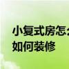 小复式房怎么装修 哪位亲告诉下复式小户型如何装修 