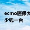 ecmo医保大概能报销多少钱 ecmo呼吸机多少钱一台