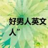好男人英文 把best man 懂得成“最好的男人”