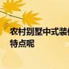 农村别墅中式装修 乡村别墅中式装修该怎么去设计 有什么特点呢 
