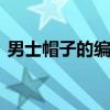 男士帽子的编织方法 中年男士帽子编织方法