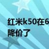 红米k50在618后还会降价吗 红米K50在618降价了 
