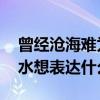 曾经沧海难为水的意思 女人说曾经沧海难为水想表达什么