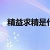 精益求精是什么意思 精益求精的品质精神