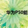 华为P50能买吗 华为p50宝盒值得买吗 