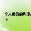 个人房贷的利率是多少 个人住房房贷利率是多少 谁能说一下 