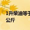 1升柴油等于多少公斤 0号柴油1升等于多少公斤