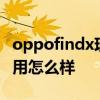 oppofindx现在用怎么样 oppofindN日常使用怎么样 