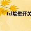 tcl墙壁开关插座怎么样？tcl插座价格表
