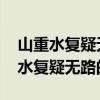 山重水复疑无路柳暗花明又一村的意思 山重水复疑无路的哲理