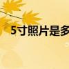 5寸照片是多少厘米? 1–10寸照片尺寸表 5寸照片是多少厘米? 1–10寸照片尺寸表