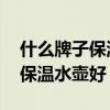 什么牌子保温水壶质量好 我想知道什么牌的保温水壶好 