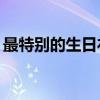 最特别的生日礼物推荐? 特别的生日礼物推荐