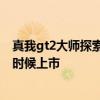 真我gt2大师探索版什么时候发布 真我GT2大师探索版什么时候上市 