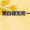 黑白键宽度一样吗 钢琴的黑白键宽度是多少