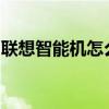 联想智能机怎么样？联想智能机质量好吗优质