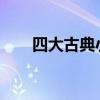 四大古典小说 古典四大名著是哪些？