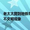 老太太爬到地铁车厢的行李架上蹭了蹭——怎么看待老人的不文明现象