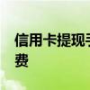 信用卡提现手续费 15家银行信用卡取现手续费 信用卡提现手续费 15家银行信用卡取现手续费