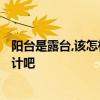 阳台是露台,该怎样装? 最近装修的朋友来聊聊露台阳台的设计吧 