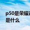 p50是荣耀还是华为 荣耀70和华为p50区别是什么 